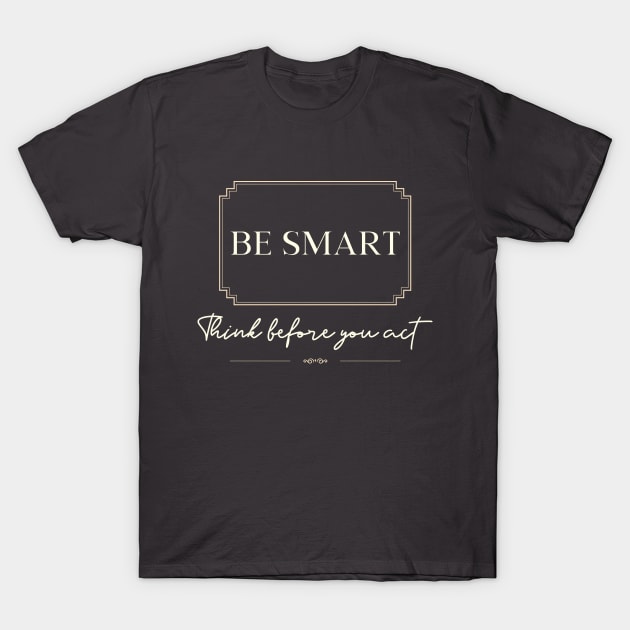 Be smart think before you act T-Shirt by InspirationalDesign